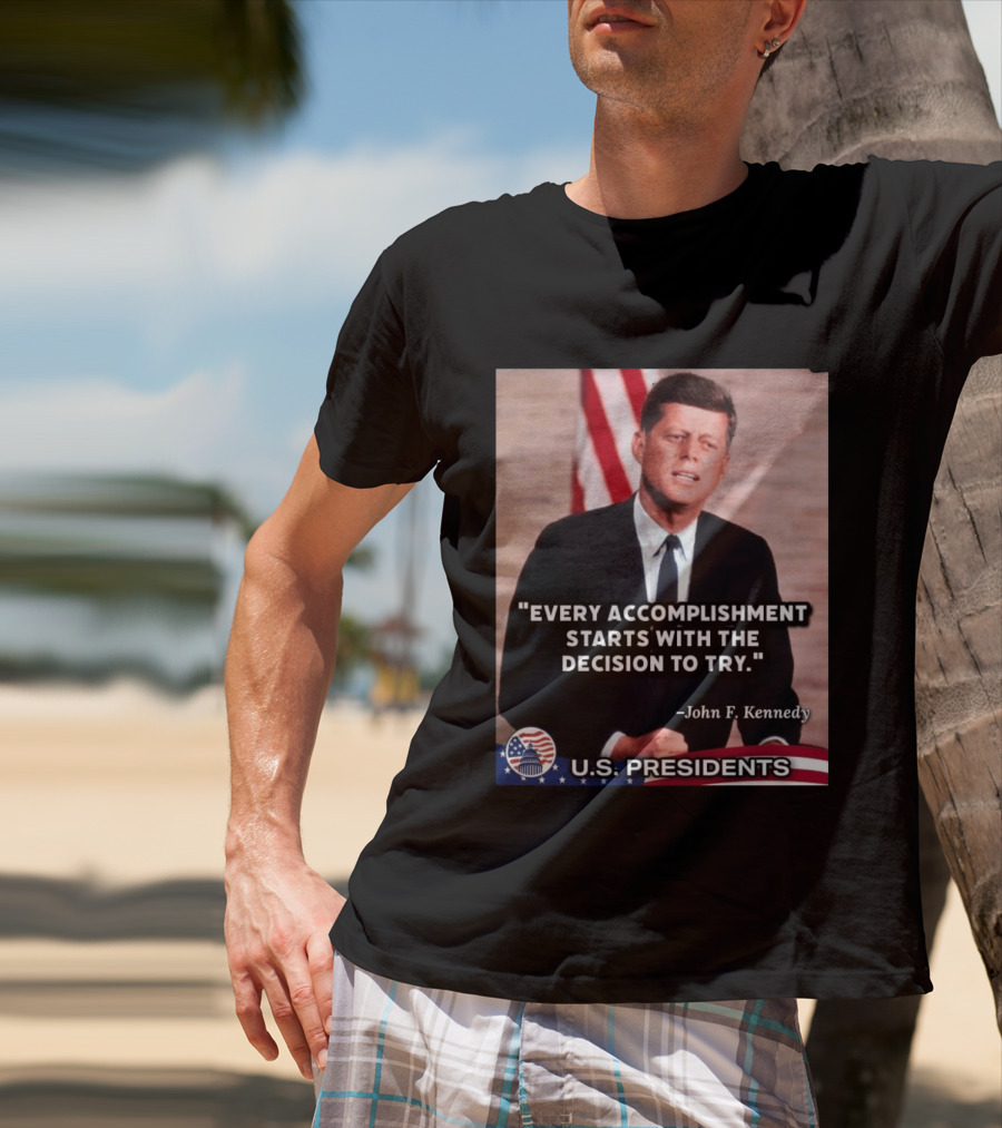 Every Accomplishment Starts With The Decision To Try John F. Kennedy U.S. Presidents T-Shirt