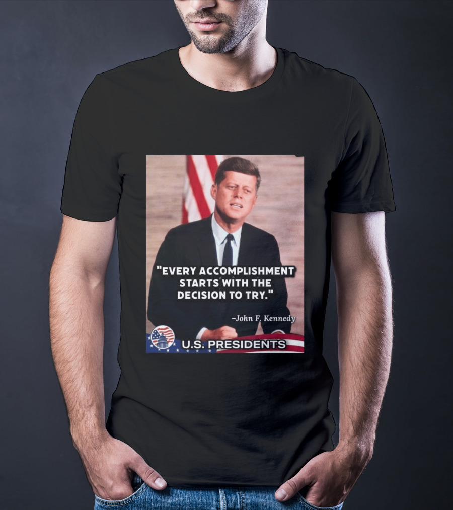 Every Accomplishment Starts With The Decision To Try John F. Kennedy U.S. Presidents T-Shirt