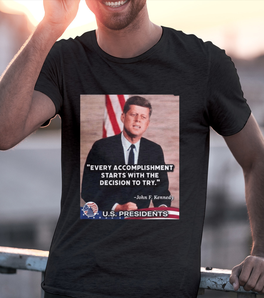 Every Accomplishment Starts With The Decision To Try John F. Kennedy U.S. Presidents T-Shirt