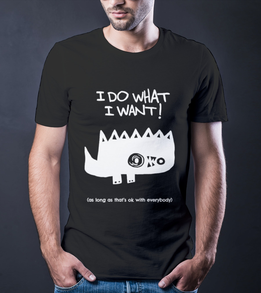 I Do What I Want As Long As That's Ok With Everybody Cute Spiky Creature T-Shirt