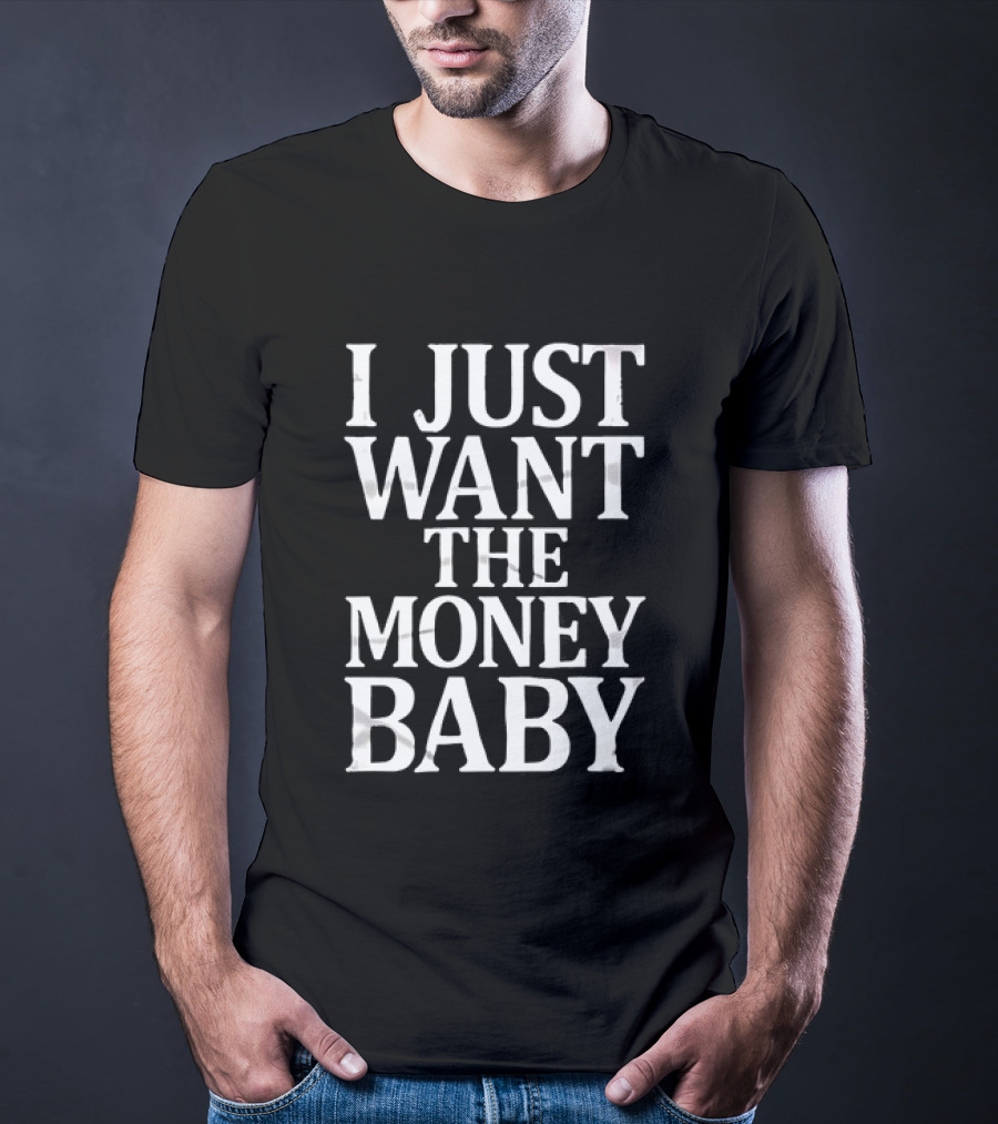 I Just Want The Money Baby Phrase T-Shirt