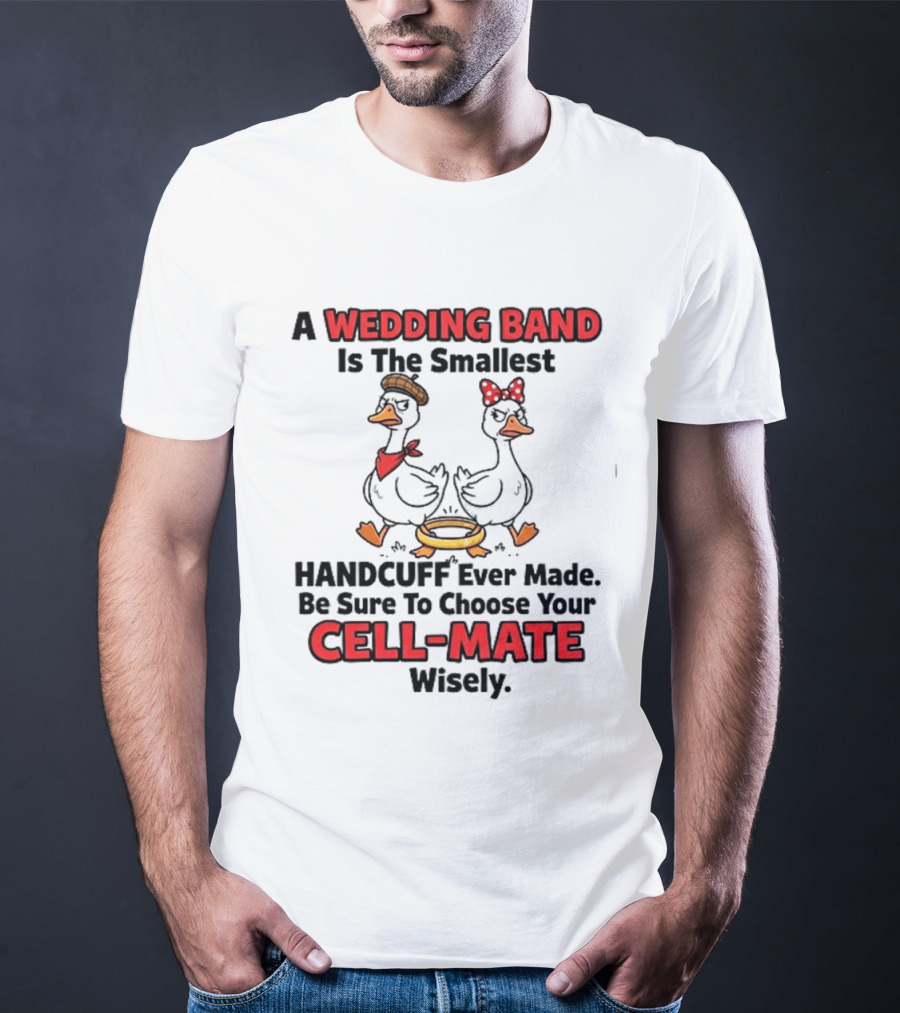 A Wedding Band Is The Smallest Handcuff Ever Made Be Sure To Choose Your Cell Mate Wisely Duck Couple T-Shirt