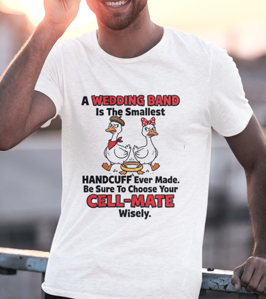 A Wedding Band Is The Smallest Handcuff Ever Made Be Sure To Choose Your Cell Mate Wisely Duck Couple T-Shirt