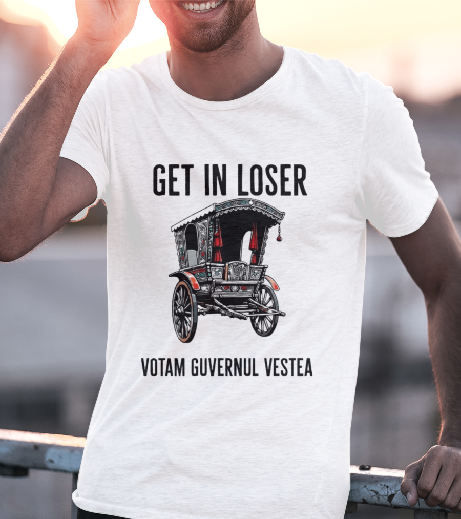 Get In Loser Votam Guvernul Vestea Carriage T-Shirt