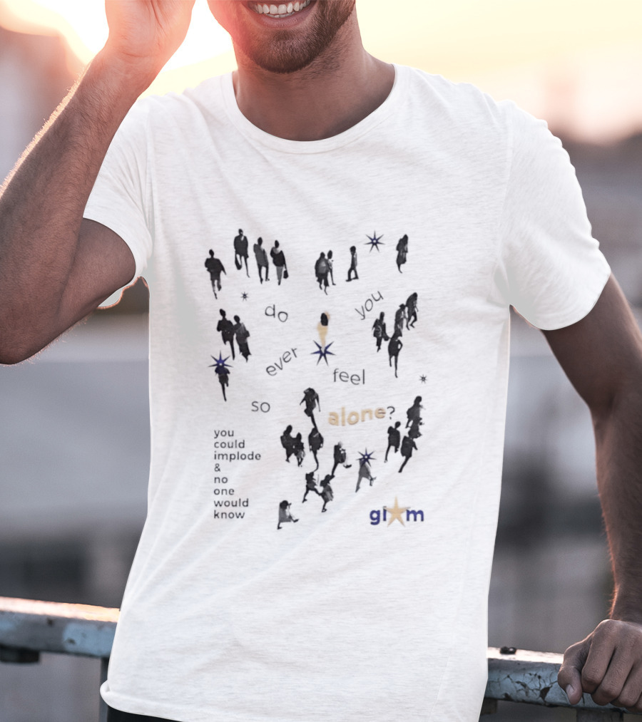 Gim Do You Ever Feel So Alone Implode No One Would Know T-Shirt