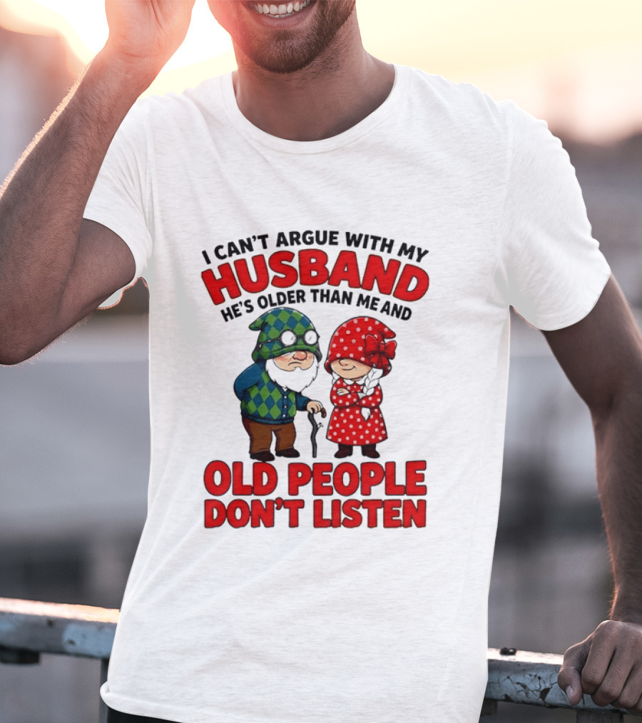Gnomes I Can't Argue With My Husband He's Older Than Me And Old People Don't Listen T-Shirt