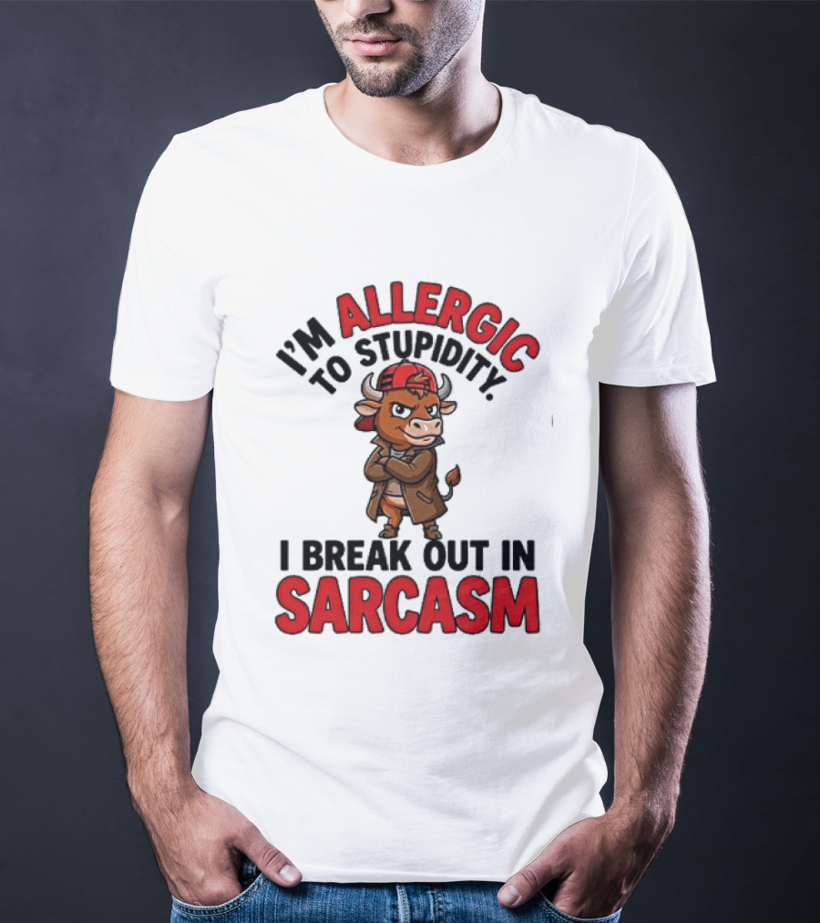 I'm Allergic To Stupidity I Break Out In Sarcasm T-Shirt