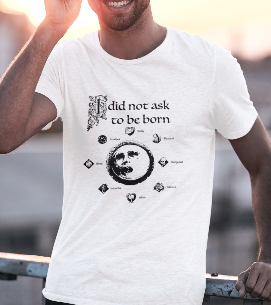 I Did Not Ask To Be Born Leaf Emblems T-Shirt