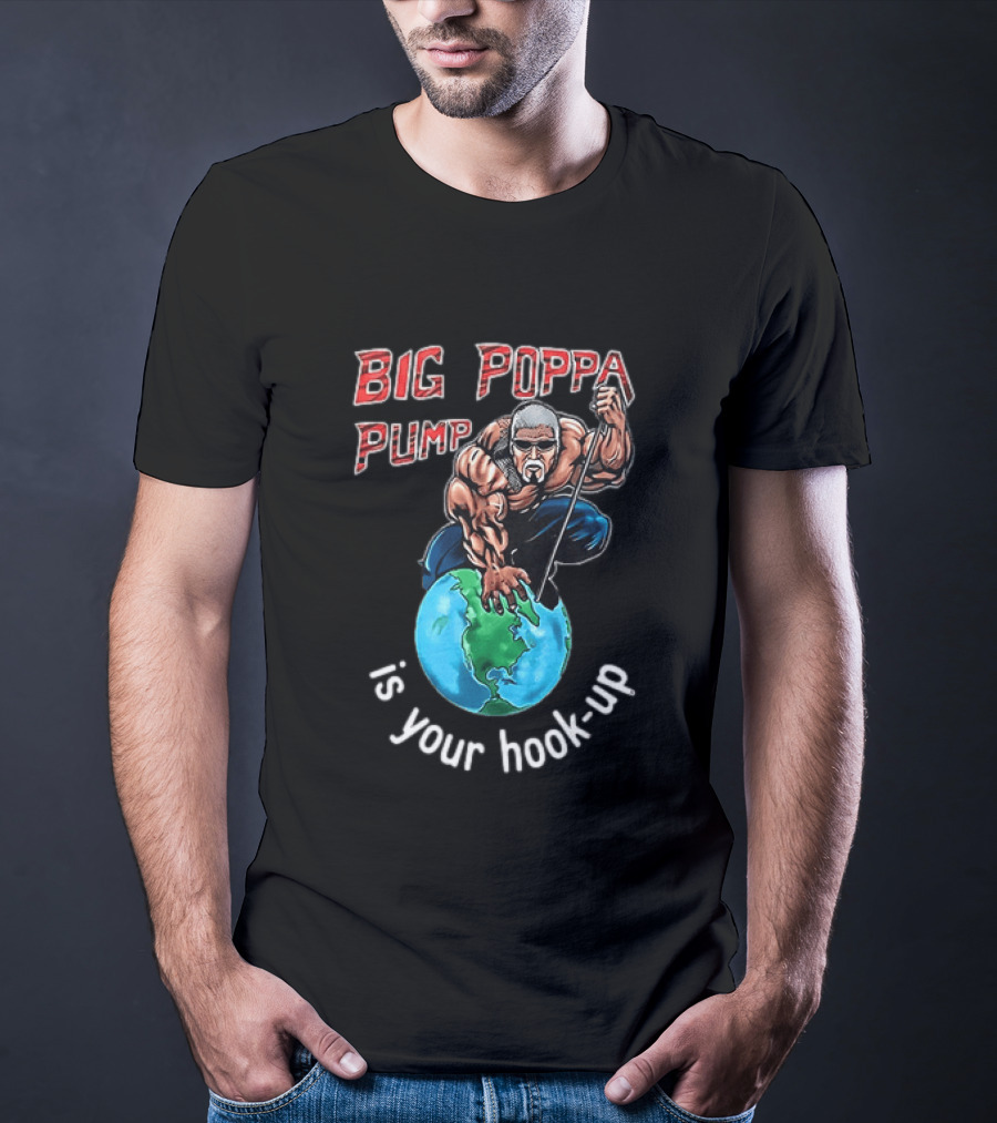 Big Poppa Pump Is Your Hook Up Holla If Ya Hear Me Wrestling T-Shirt