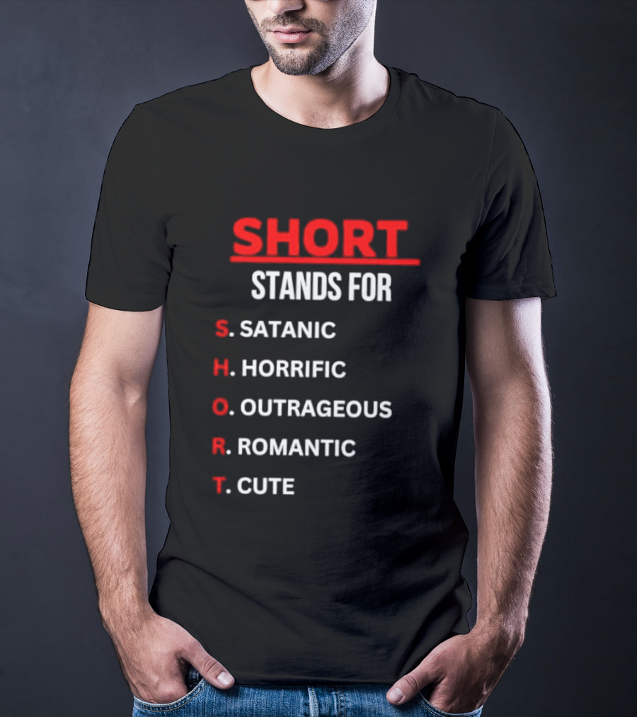SHORT Stands For Satanic Horrific Outrageous Romantic Cute T-Shirt