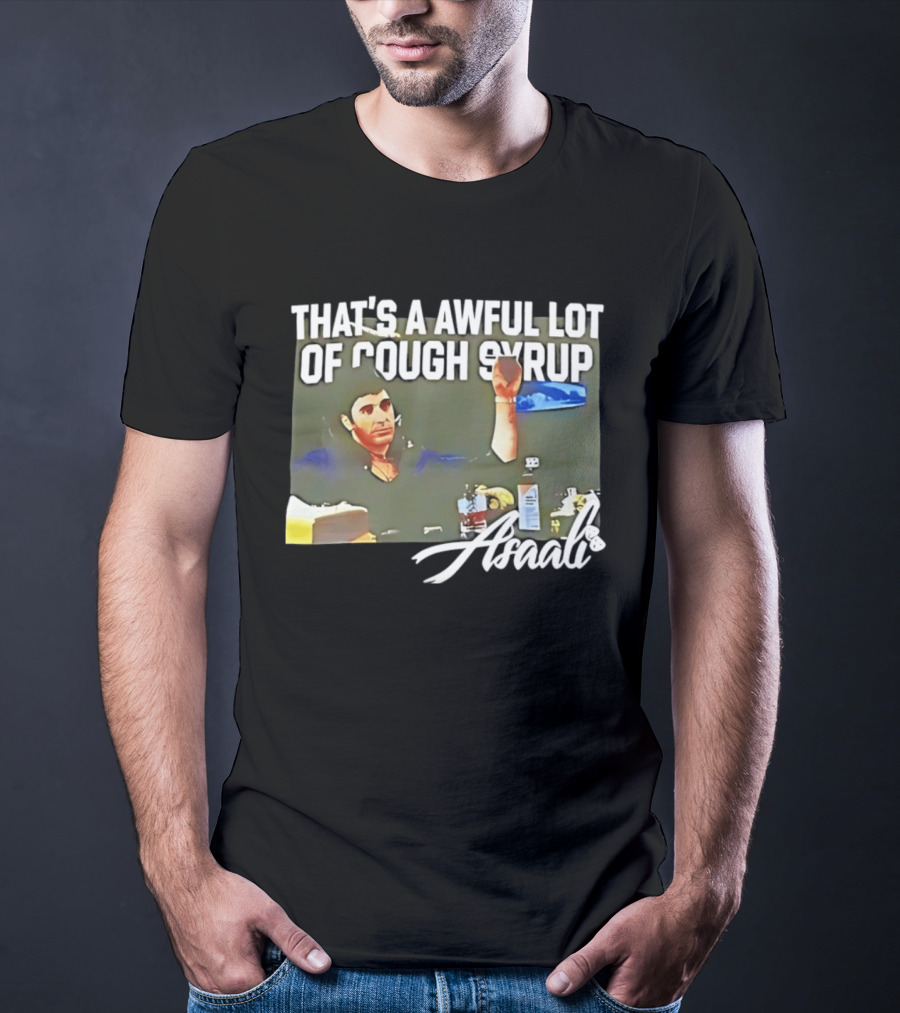 That's A Awful Lot Of Cough Syrup Scarface Amarli T-Shirt