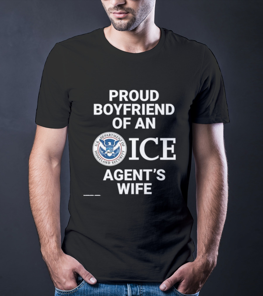 Proud Boyfriend Of An ICE Agent's Wife Homeland Security T-Shirt