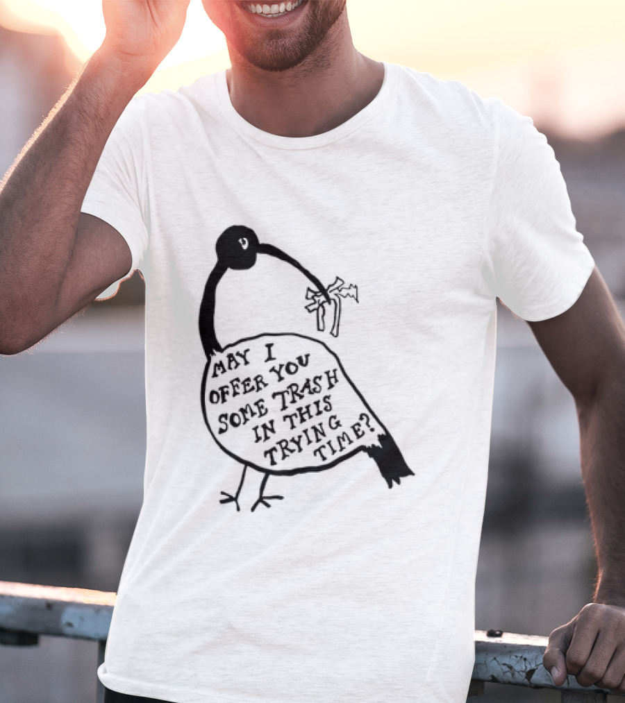 May I Offer You Some Trash In This Trying Time Funny Bird T-Shirt