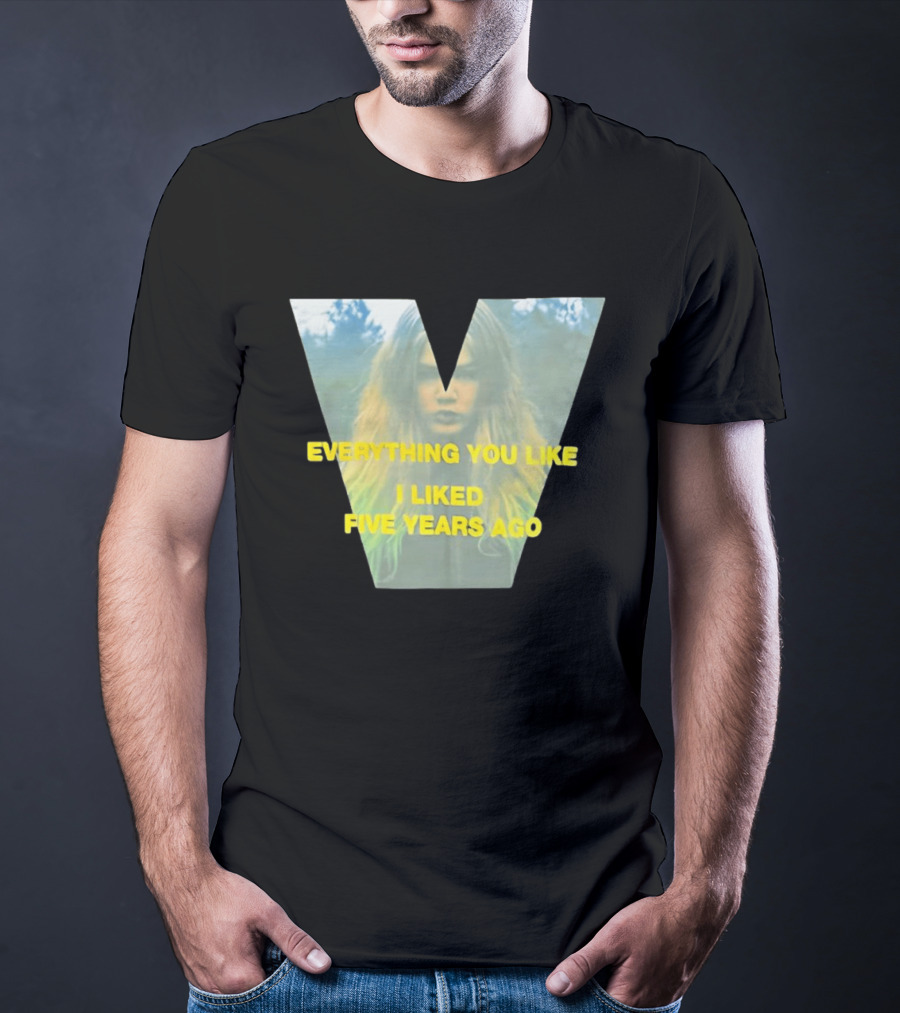 Everything You Like I Liked Five Years Ago Vintage Style V Shape T-Shirt