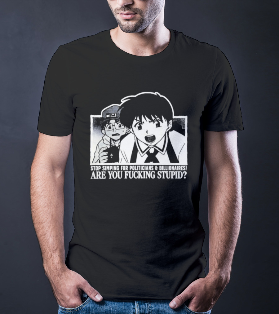 Neon Genesis Evangelion Are You Fuckin Stupid Stop Simping For Politicians And Billionaires T-Shirt