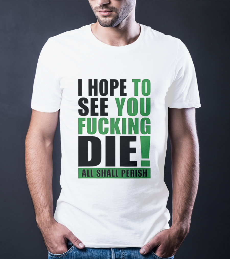 I Hope To See You Fucking Die All Shall Perish Metal Band Merchandise T-Shirt