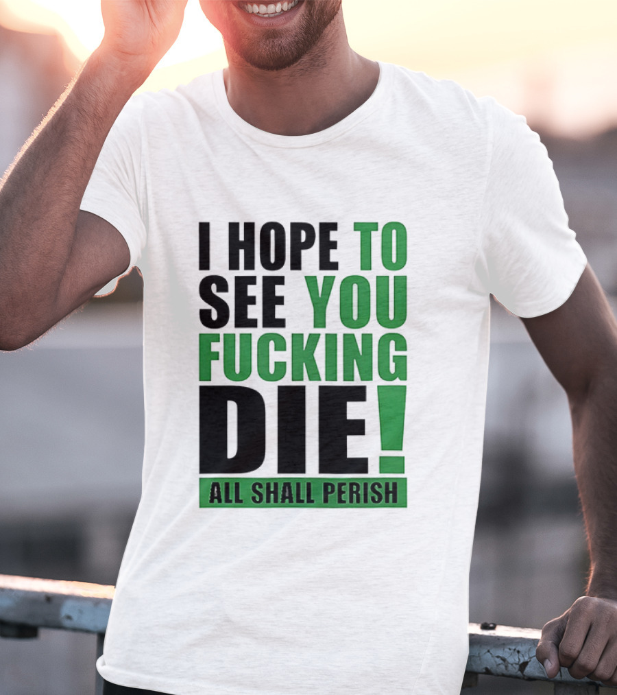 I Hope To See You Fucking Die All Shall Perish Metal Band Merchandise T-Shirt