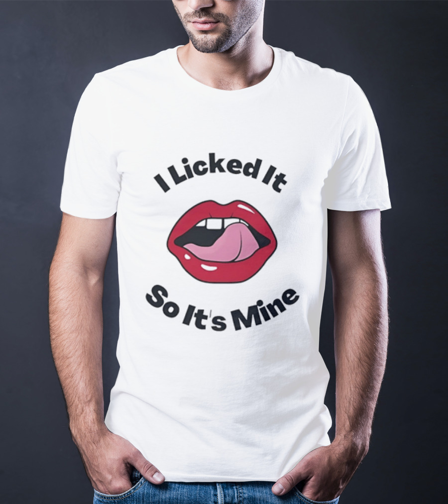 I Licked It So It's Mine Lips Fun T-Shirt