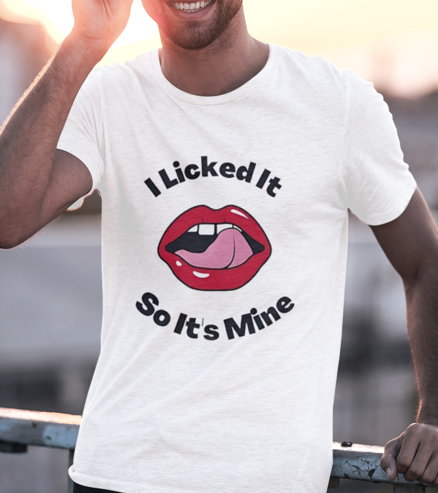 I Licked It So It's Mine Lips Fun T-Shirt