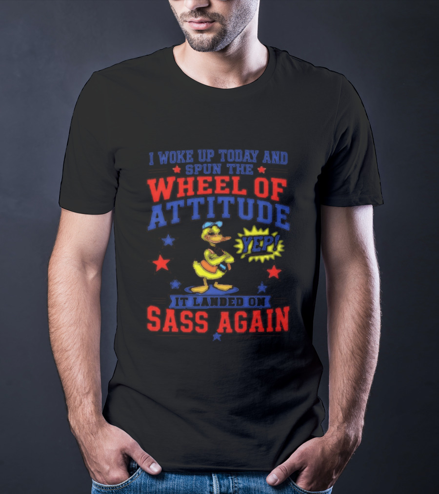I Woke Up Today And Spun The Wheel Of Attitude It Landed On Sass Again Duck Yep T-Shirt