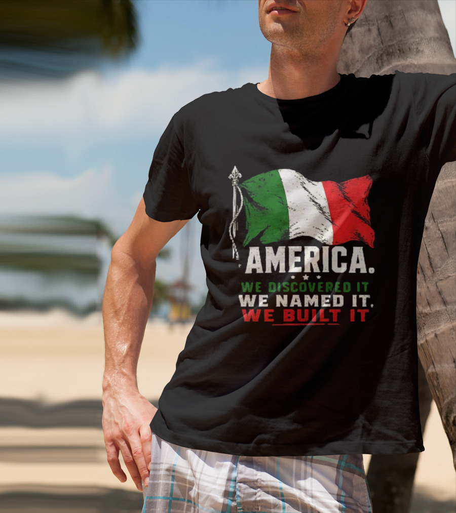 America We Discovered It We Named It We Built It Italian Flag T-Shirt