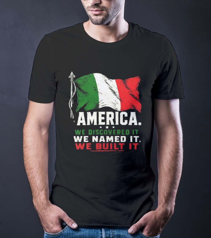 America We Discovered It We Named It We Built It Italian Flag T-Shirt