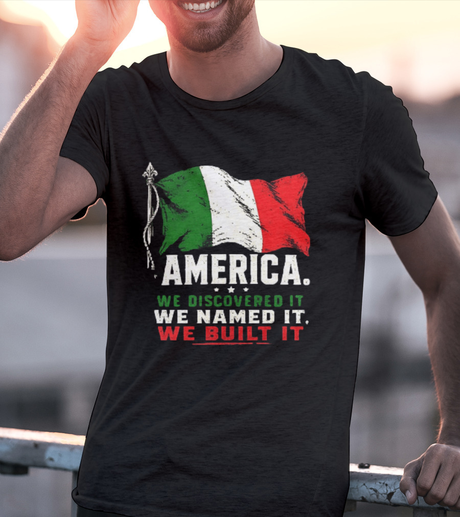America We Discovered It We Named It We Built It Italian Flag T-Shirt