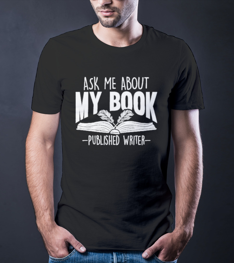 Ask Me About My Book Published Writer Book Lover Gifts Writer Enthusiast Conversation Starter T-Shirt
