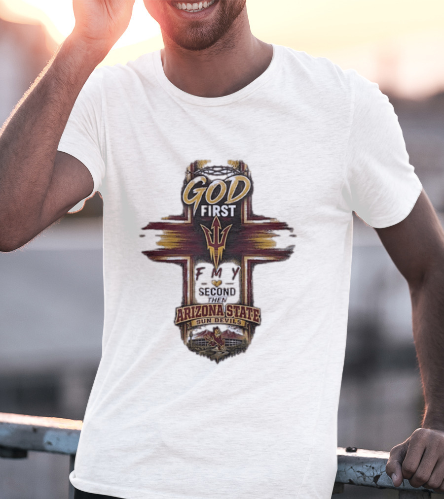 God First Family Second Then Arizona State Sun Devils ASU T-Shirt