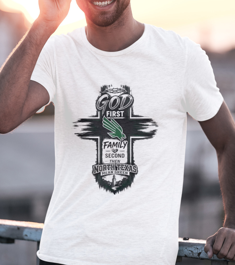 God First Family Second Then North Texas Mean Green T-Shirt