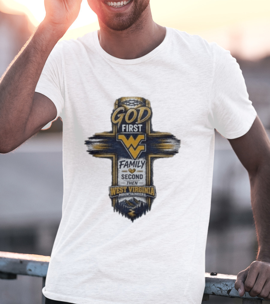 God First Family Second Then West Virginia Mountaineers W T-Shirt