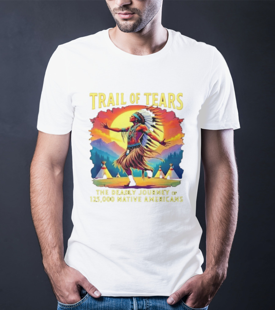 Trail Of Tears The Deadly Journey Of 125000 Native Americans Dance And Teepees T-Shirt