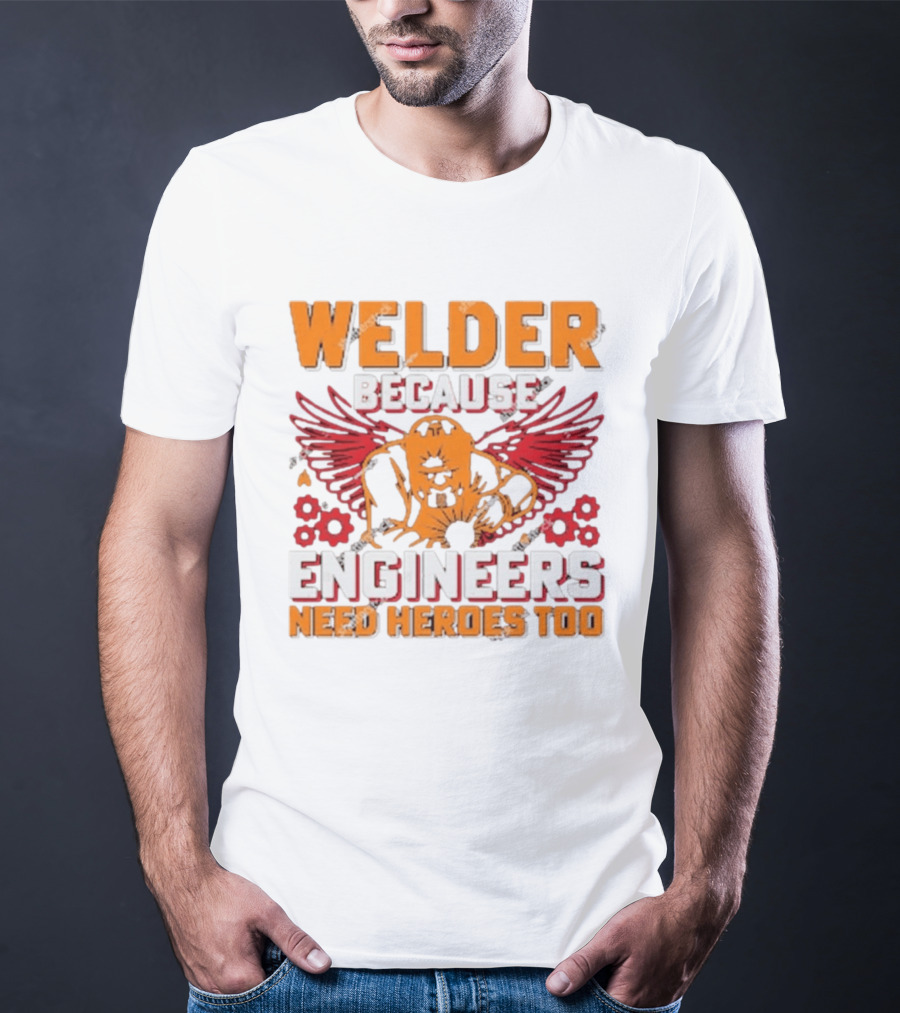 Welder Because Engineers Need Heroes Too Wings Gears And Flames T-Shirt