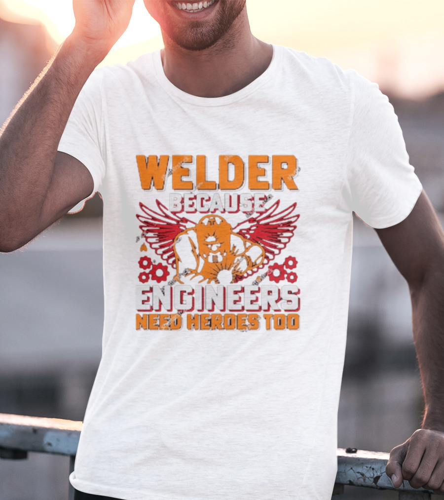 Welder Because Engineers Need Heroes Too Wings Gears And Flames T-Shirt
