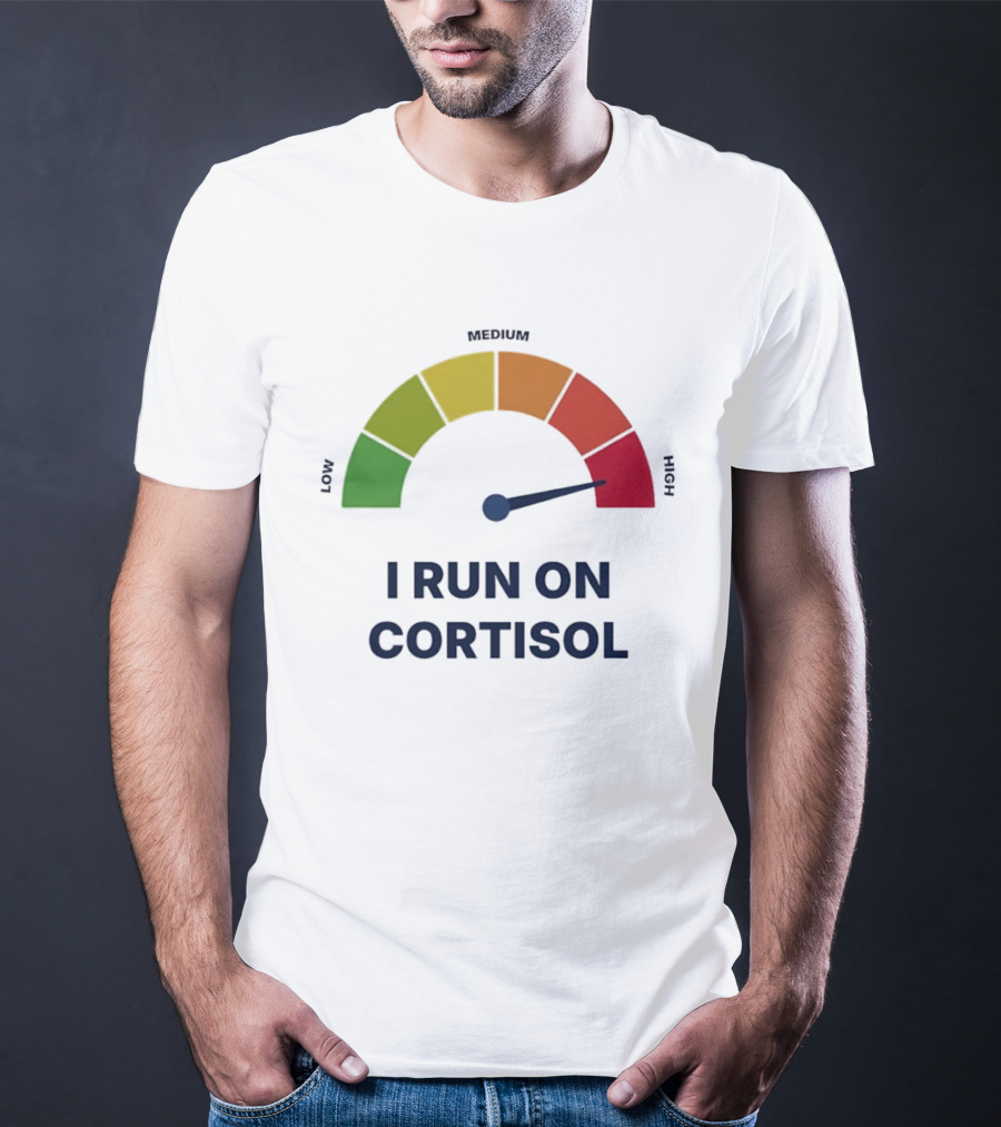 Cortisol Stress Meter High I Run On Cortisol T-Shirt