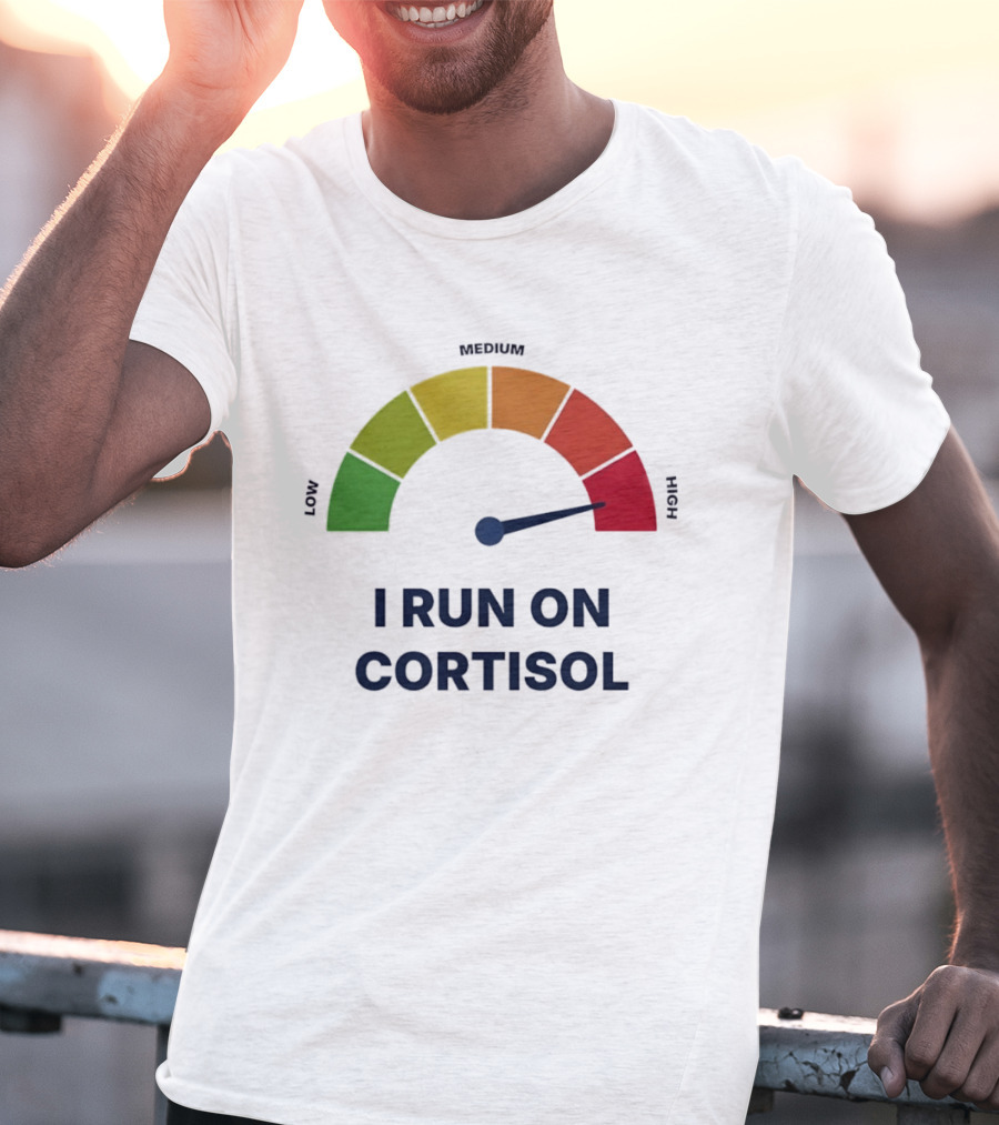 Cortisol Stress Meter High I Run On Cortisol T-Shirt
