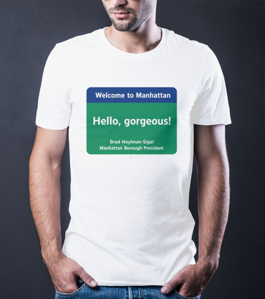 Welcome To Manhattan Hello Gorgeous Brad Hoylman Sigal New York Introduction T-Shirt