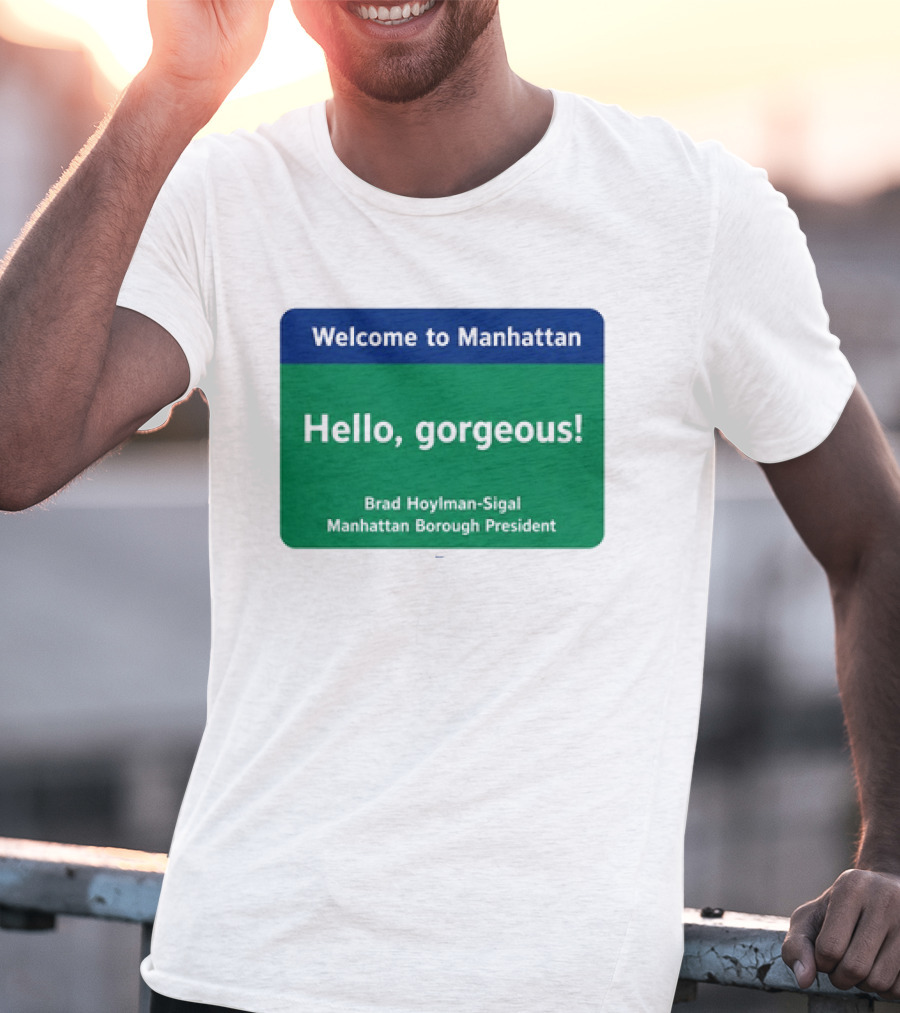 Welcome To Manhattan Hello Gorgeous Brad Hoylman Sigal New York Introduction T-Shirt