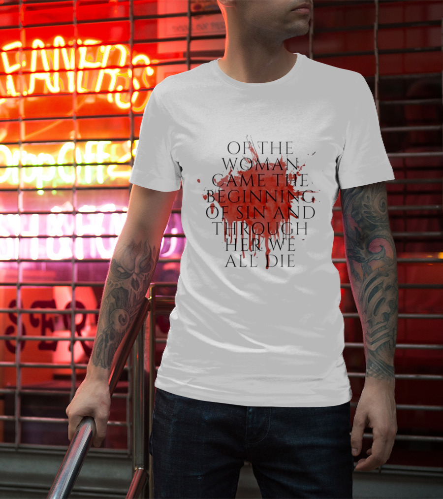 Women's Rights Statement Of The Woman Came The Beginning Of Sin And Through Her We All Die T-Shirt