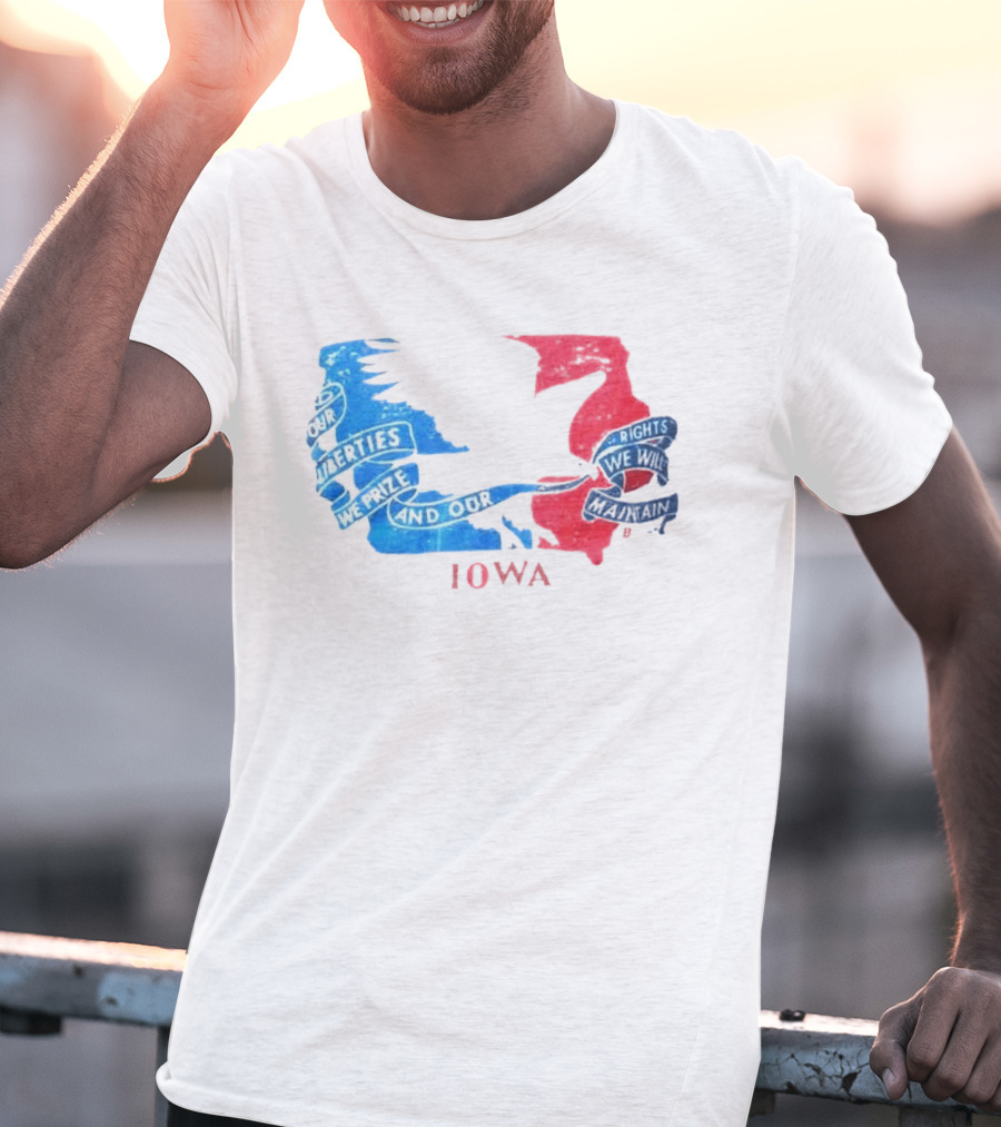 Our Liberties We Prize And Our Rights We Will Maintain Iowa T-Shirt