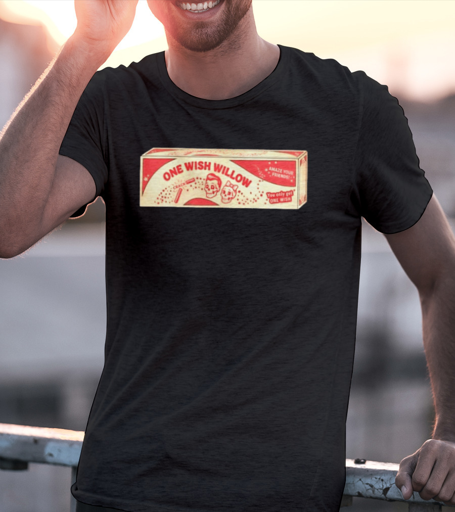 One Wish Willow Amaze Your Friends You Only Get One Wish T-Shirt