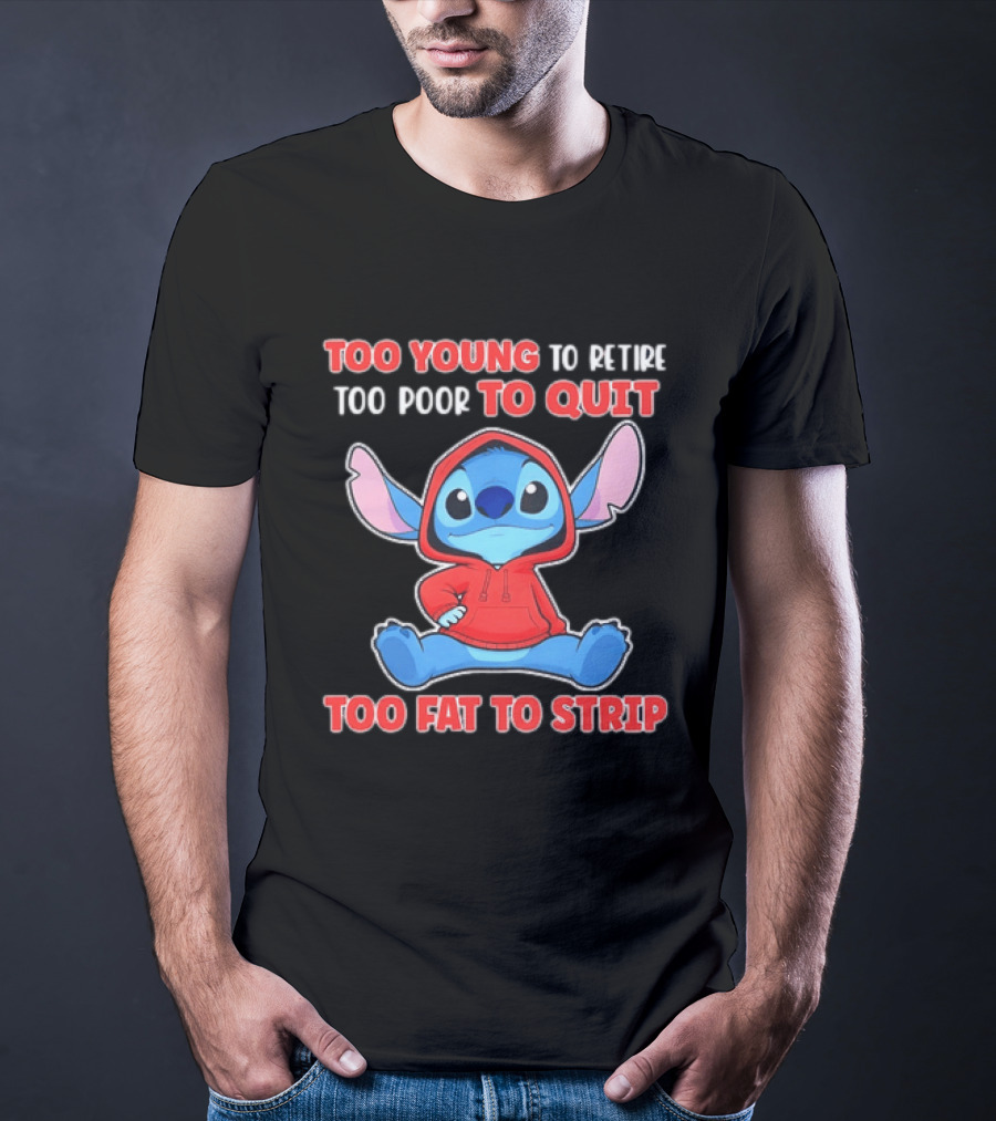Stitch Too Young To Retire Too Poor To Quit Too Fat To Strip T-Shirt