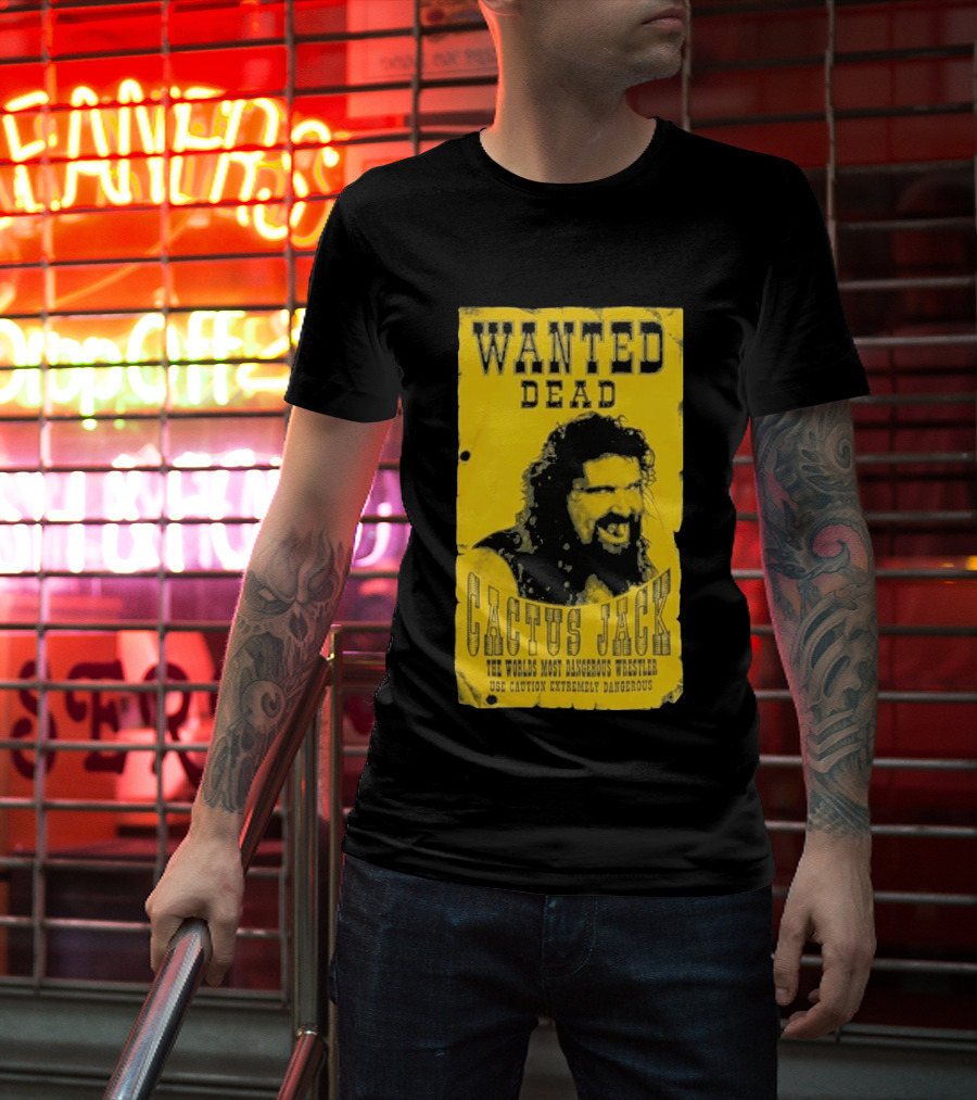 Wanted Dead Cactus Jack The Worlds Most Dangerous Wrestler Use Caution Extremely Dangerous T-Shirt