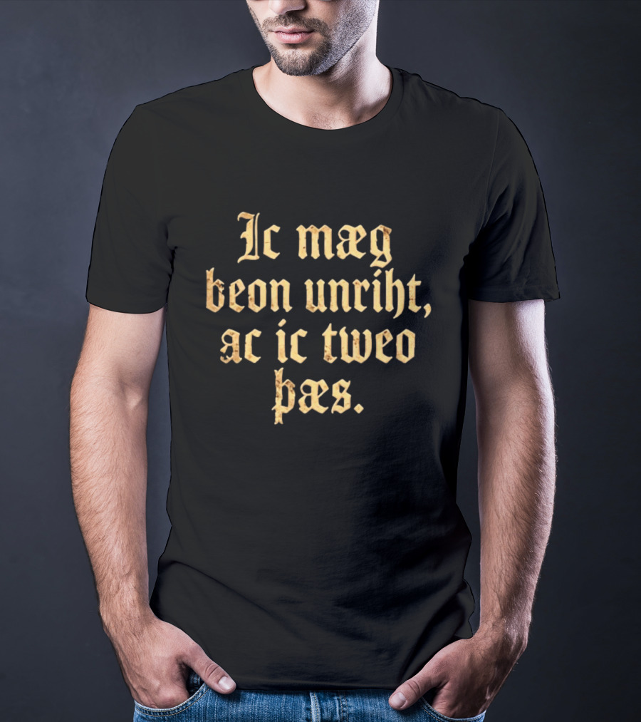 Ic Mæg Beon Unriht Ac Ic Tweo Þæs Old English Phrase T-Shirt