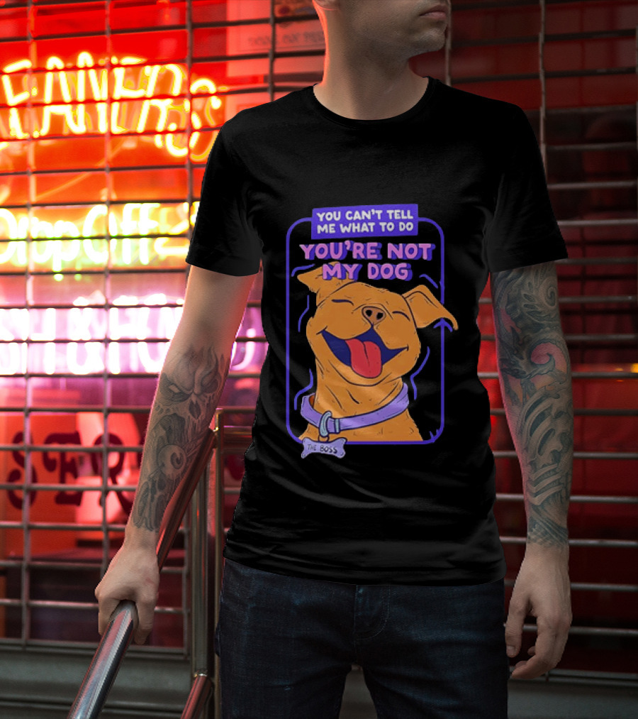 You Can't Tell Me What To Do You're Not My Dog The Boss Dog Smiling T-Shirt
