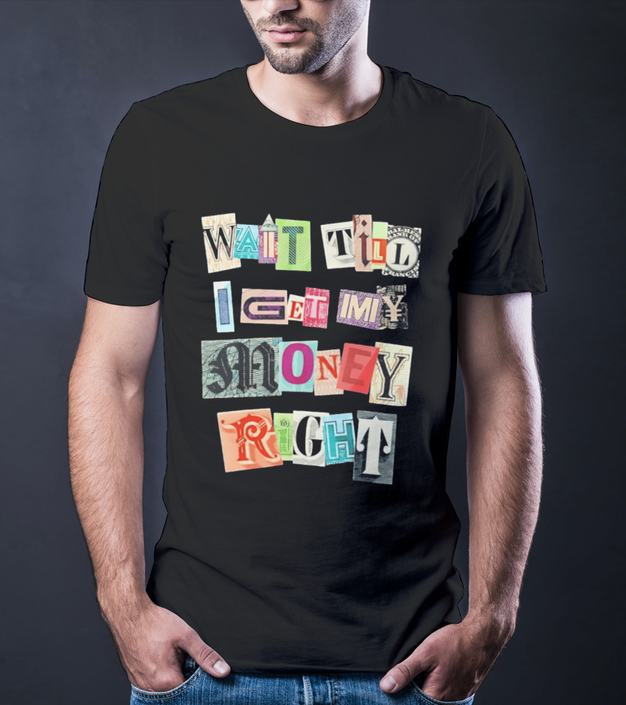 Wait Till I Get My Money Right Ransom Note T-Shirt
