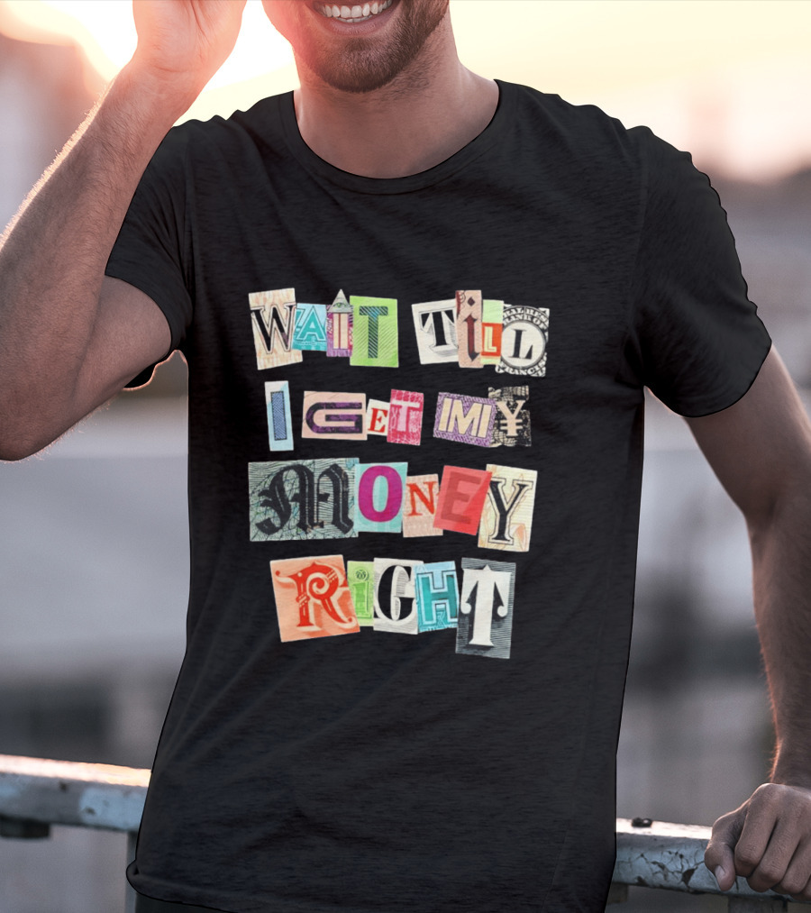 Wait Till I Get My Money Right Ransom Note T-Shirt