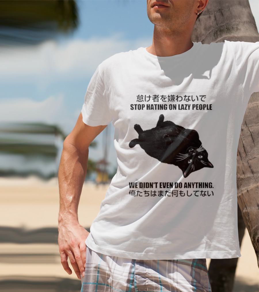 Stop Hating On Lazy People We Didn't Even Do Anything Black Cat Lying Down T-Shirt