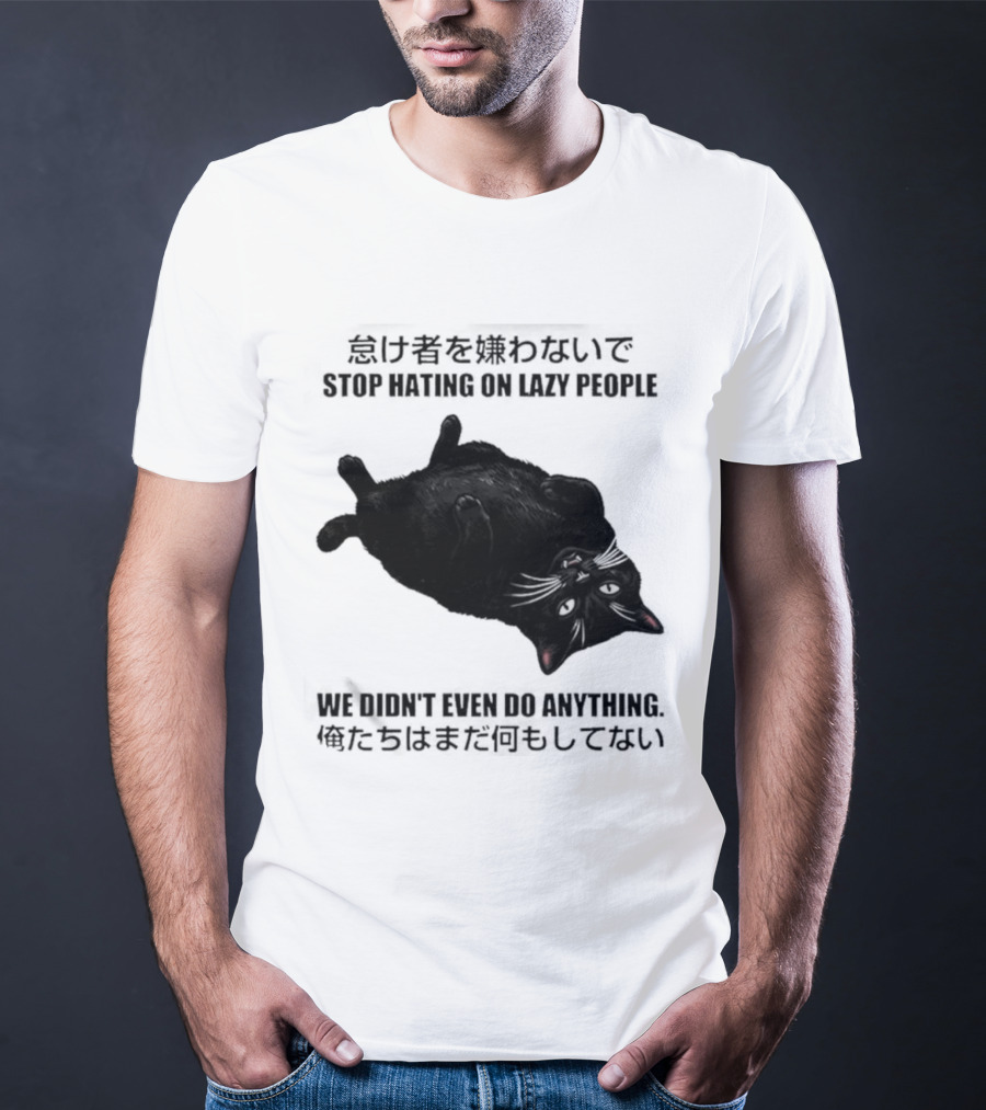 Stop Hating On Lazy People We Didn't Even Do Anything Black Cat Lying Down T-Shirt