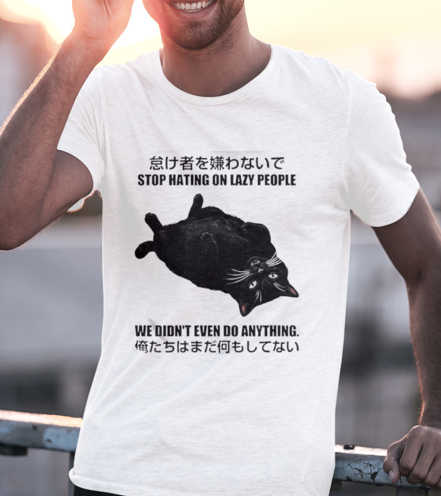 Stop Hating On Lazy People We Didn't Even Do Anything Black Cat Lying Down T-Shirt